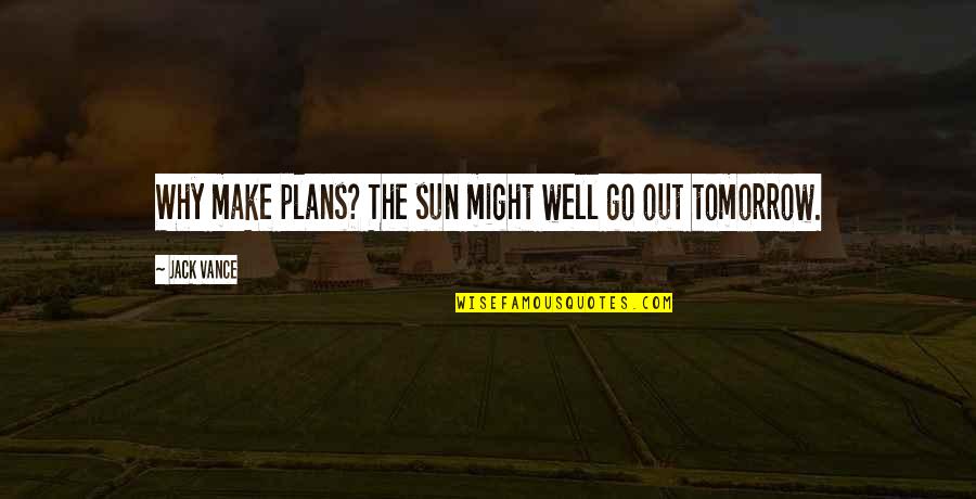 Lihtsalt Linda Quotes By Jack Vance: Why make plans? The sun might well go