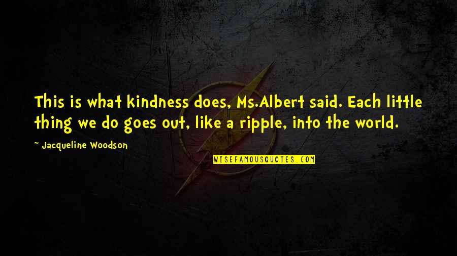 Liian Paksu Quotes By Jacqueline Woodson: This is what kindness does, Ms.Albert said. Each Liian Paksu Quotes By Jacqueline Woodson: This is what kindness does, Ms.Albert said. Each