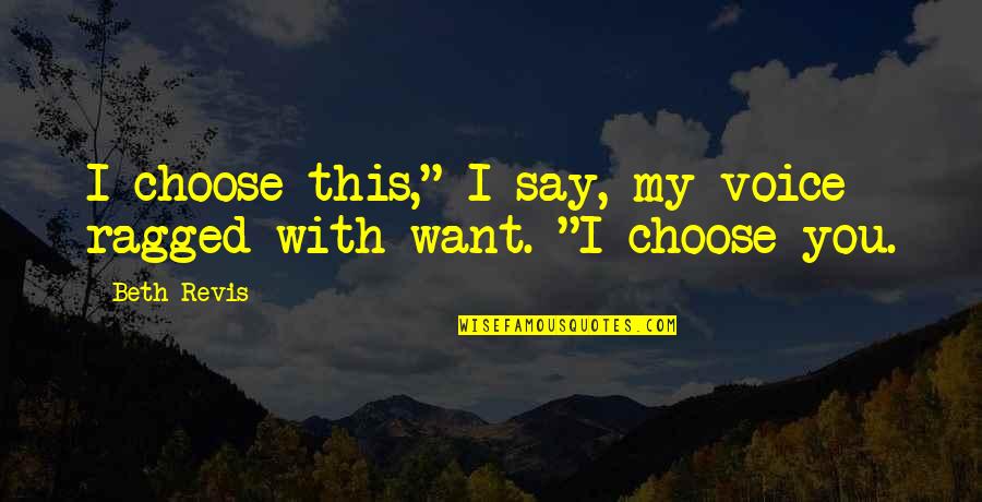 Liike Quotes By Beth Revis: I choose this," I say, my voice ragged