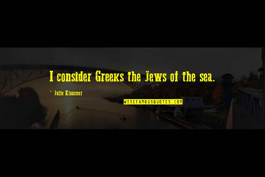 Liikennetilanne Quotes By Julie Klausner: I consider Greeks the Jews of the sea. Liikennetilanne Quotes By Julie Klausner: I consider Greeks the Jews of the sea.