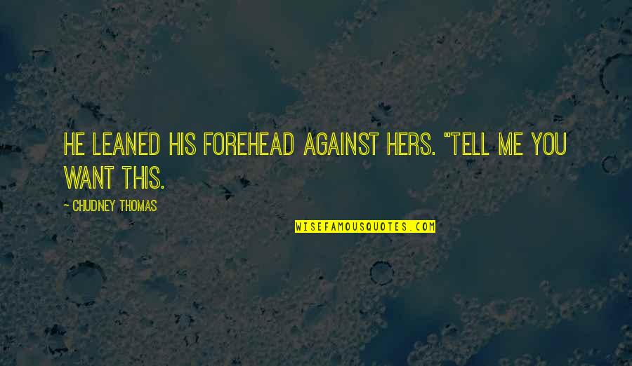 Liikennevakuutuskeskus Quotes By Chudney Thomas: He leaned his forehead against hers. "Tell me