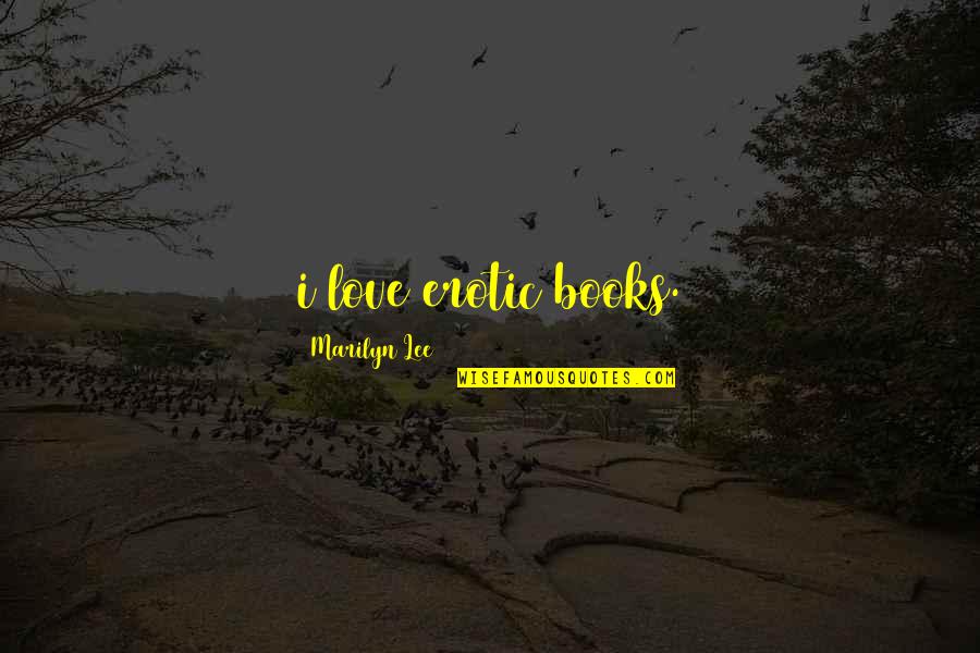 Liis Quotes By Marilyn Lee: i love erotic books. Liis Quotes By Marilyn Lee: i love erotic books.