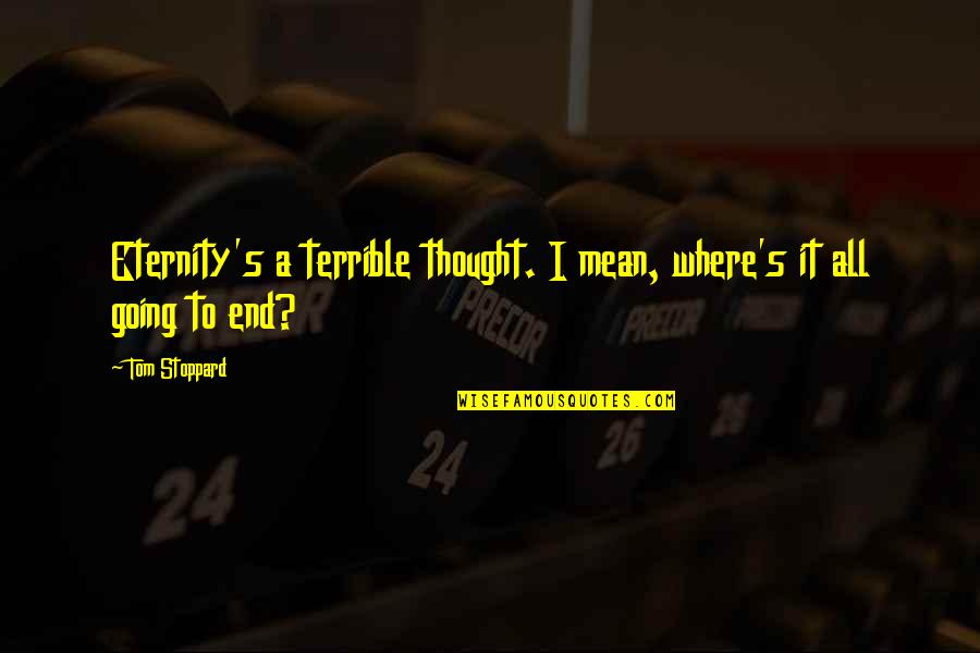 Liis Quotes By Tom Stoppard: Eternity's a terrible thought. I mean, where's it