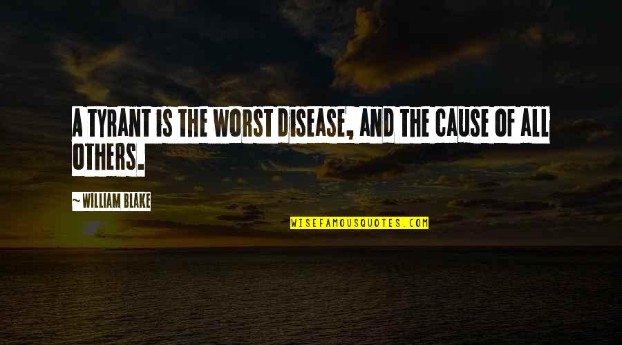 Liisa Bayko Quotes By William Blake: A tyrant is the worst disease, and the Liisa Bayko Quotes By William Blake: A tyrant is the worst disease, and the