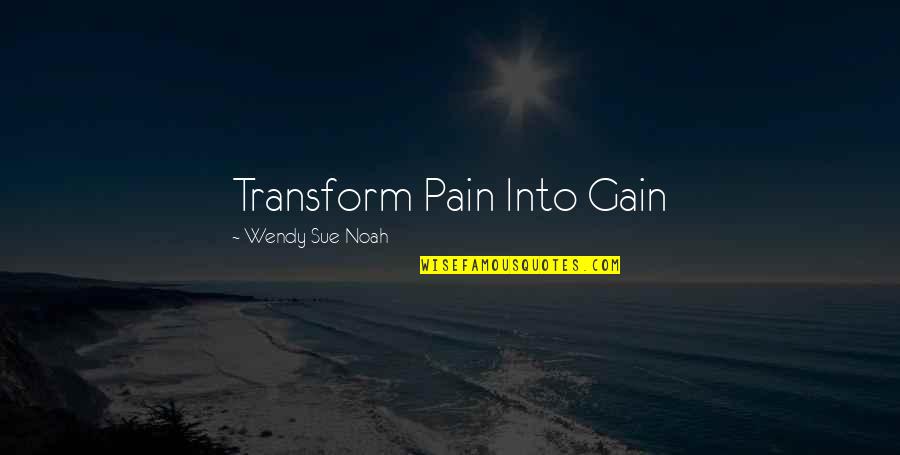 Liisa Hietanen Quotes By Wendy Sue Noah: Transform Pain Into Gain