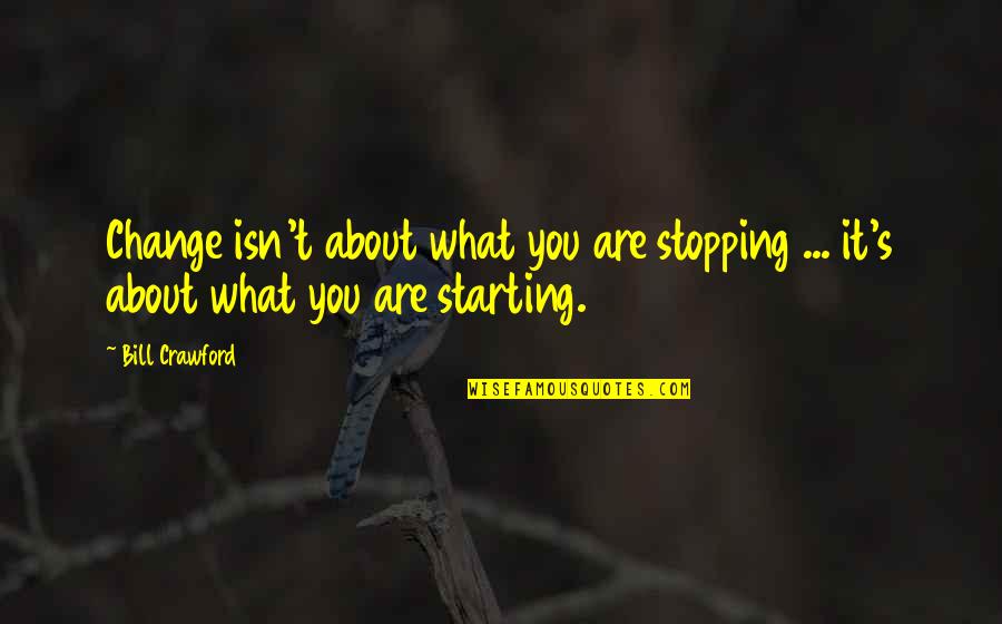 Liisamaija Laaksonen Quotes By Bill Crawford: Change isn't about what you are stopping ...