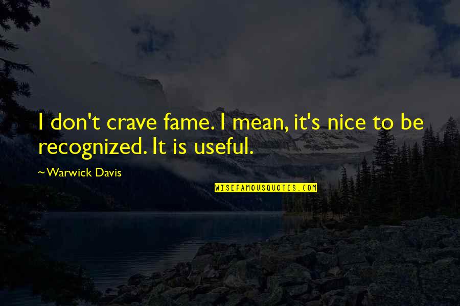 Liisberg Kalinoski Quotes By Warwick Davis: I don't crave fame. I mean, it's nice