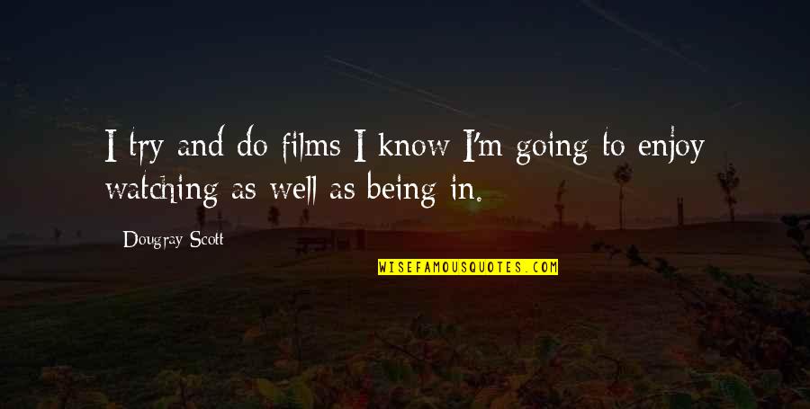 Liisi Koikson Quotes By Dougray Scott: I try and do films I know I'm