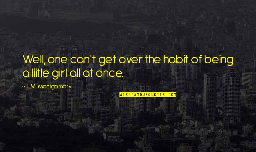 Liitle Quotes By L.M. Montgomery: Well, one can't get over the habit of