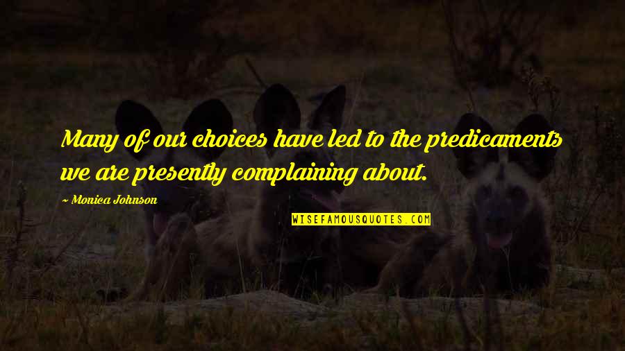 Lijana Hernandez Quotes By Monica Johnson: Many of our choices have led to the Lijana Hernandez Quotes By Monica Johnson: Many of our choices have led to the