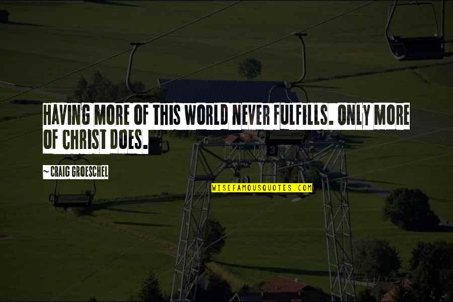 Lijden Of Leiden Quotes By Craig Groeschel: Having more of this world never fulfills. Only Lijden Of Leiden Quotes By Craig Groeschel: Having more of this world never fulfills. Only