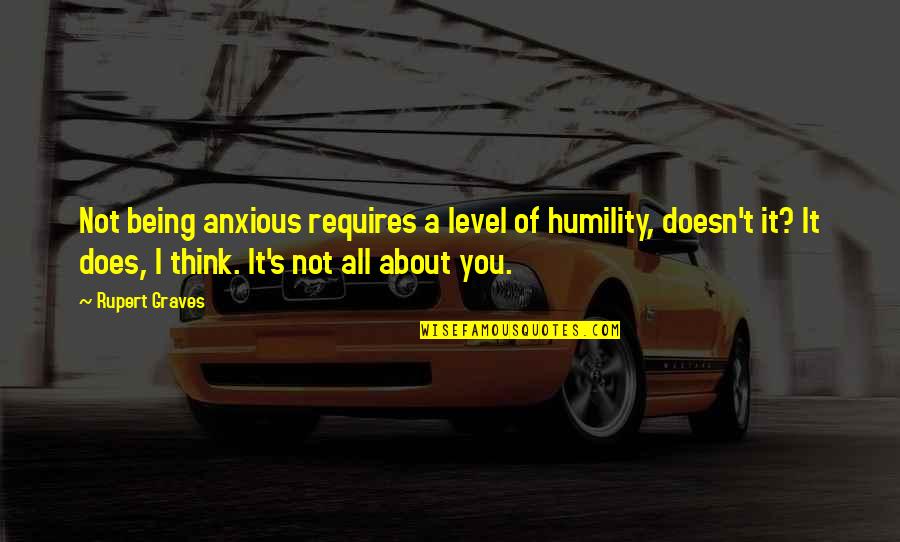 Lijepa Cura Quotes By Rupert Graves: Not being anxious requires a level of humility,