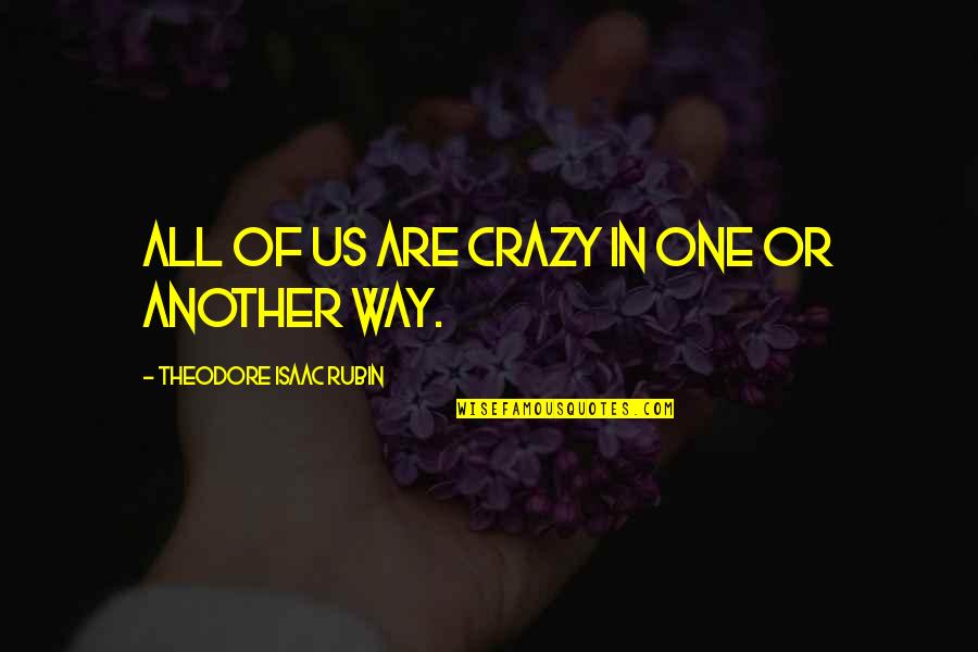 Lijepa Quotes By Theodore Isaac Rubin: All of us are crazy in one or