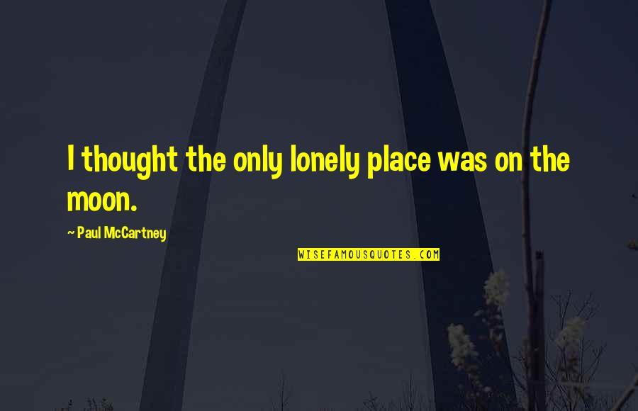 Lijepo Jutro Quotes By Paul McCartney: I thought the only lonely place was on Lijepo Jutro Quotes By Paul McCartney: I thought the only lonely place was on