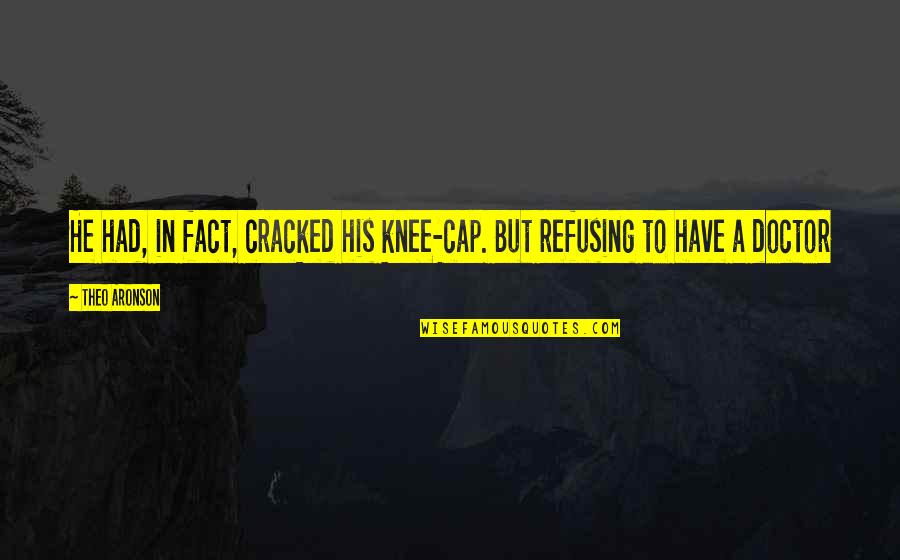 Lijepo Jutro Quotes By Theo Aronson: He had, in fact, cracked his knee-cap. But