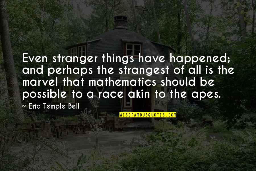 Lijepo Quotes By Eric Temple Bell: Even stranger things have happened; and perhaps the