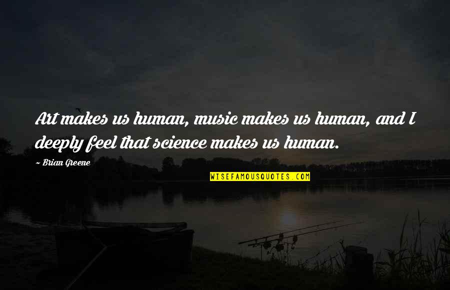 Lijepo Ucenje Quotes By Brian Greene: Art makes us human, music makes us human,