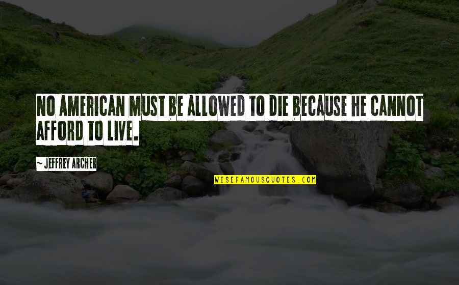 Lijepo Ucenje Quotes By Jeffrey Archer: No American must be allowed to die because Lijepo Ucenje Quotes By Jeffrey Archer: No American must be allowed to die because