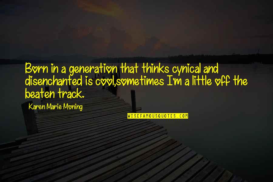 Lijepo Ucenje Quotes By Karen Marie Moning: Born in a generation that thinks cynical and Lijepo Ucenje Quotes By Karen Marie Moning: Born in a generation that thinks cynical and