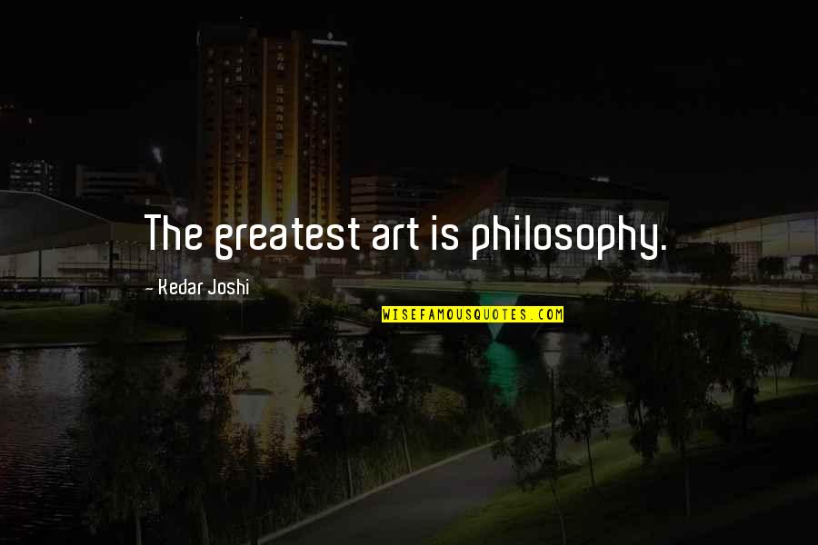 Lijepom Na Om Quotes By Kedar Joshi: The greatest art is philosophy. Lijepom Na Om Quotes By Kedar Joshi: The greatest art is philosophy.