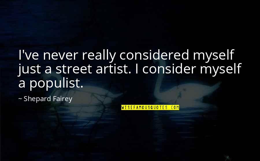 Lijfstijl Quotes By Shepard Fairey: I've never really considered myself just a street Lijfstijl Quotes By Shepard Fairey: I've never really considered myself just a street