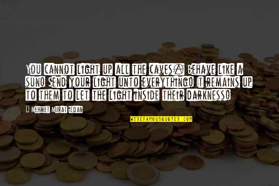 Lijngrafiek Quotes By Mehmet Murat Ildan: You cannot light up all the caves. Behave Lijngrafiek Quotes By Mehmet Murat Ildan: You cannot light up all the caves. Behave