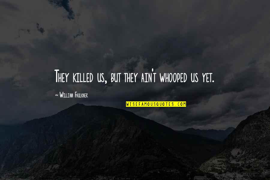 Lijngrafiek Quotes By William Faulkner: They killed us, but they ain't whooped us Lijngrafiek Quotes By William Faulkner: They killed us, but they ain't whooped us