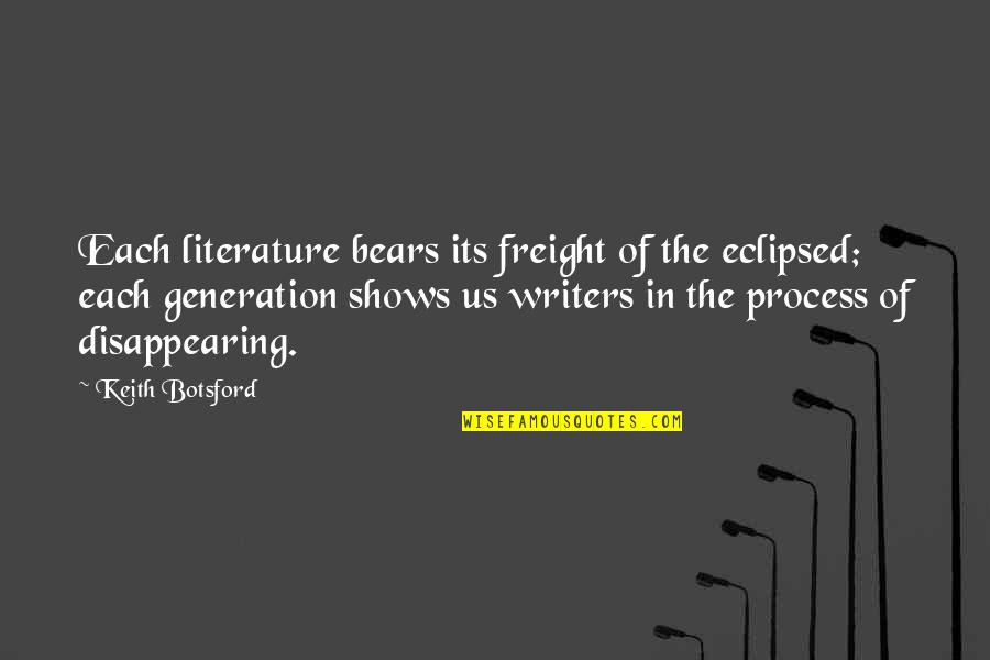 Lijster Quotes By Keith Botsford: Each literature bears its freight of the eclipsed; Lijster Quotes By Keith Botsford: Each literature bears its freight of the eclipsed;