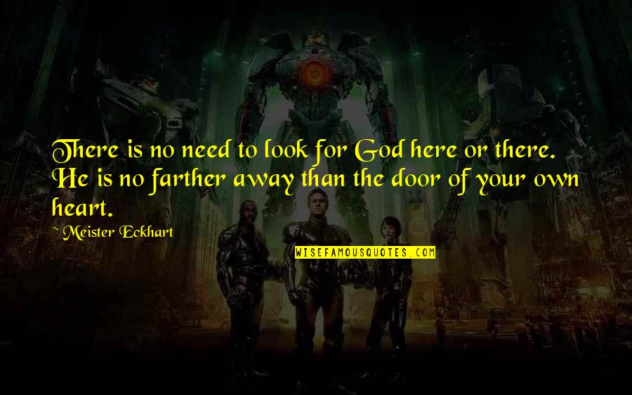 Lijster Quotes By Meister Eckhart: There is no need to look for God Lijster Quotes By Meister Eckhart: There is no need to look for God