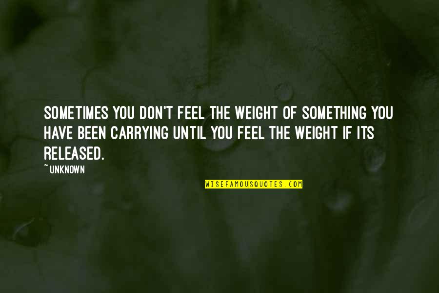 Lijstje Quotes By Unknown: Sometimes you don't feel the weight of something Lijstje Quotes By Unknown: Sometimes you don't feel the weight of something