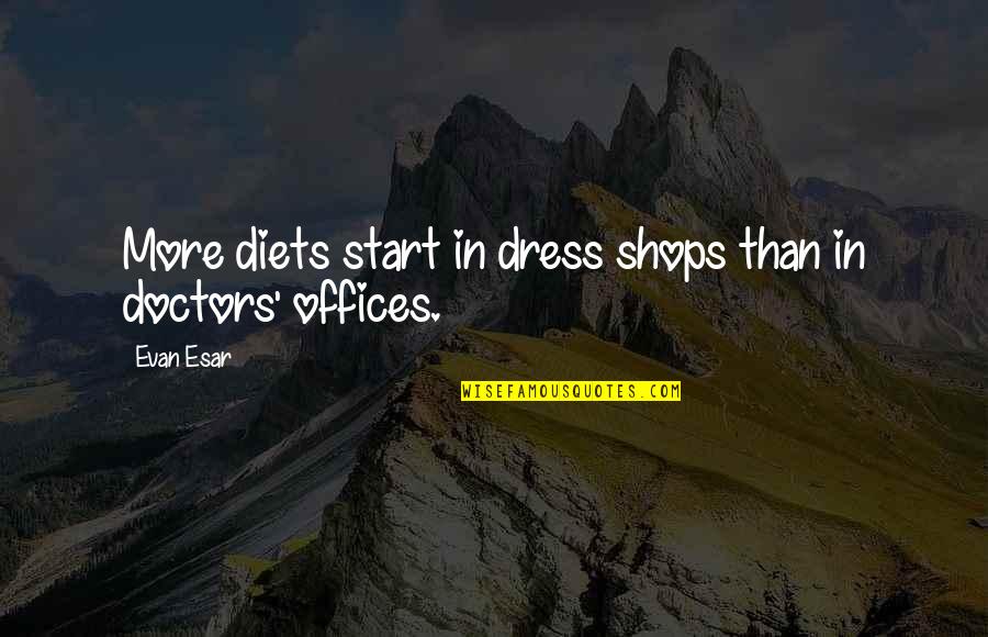 Lijuan Yuan Quotes By Evan Esar: More diets start in dress shops than in