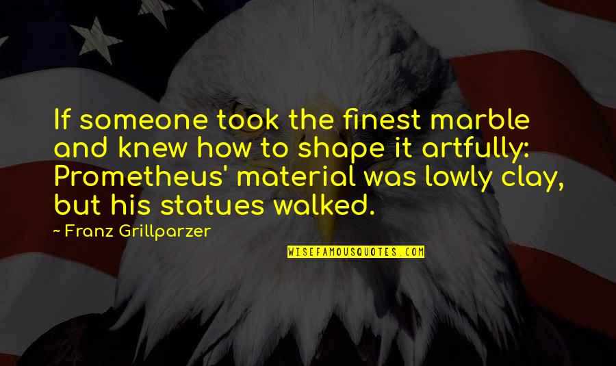Lijuan Yuan Quotes By Franz Grillparzer: If someone took the finest marble and knew Lijuan Yuan Quotes By Franz Grillparzer: If someone took the finest marble and knew