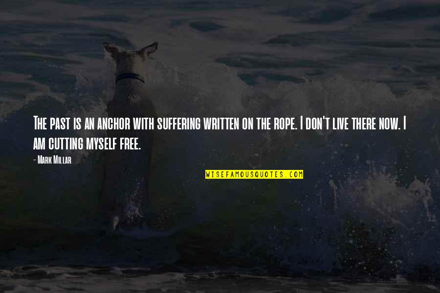 Lijuan Yuan Quotes By Mark Millar: The past is an anchor with suffering written Lijuan Yuan Quotes By Mark Millar: The past is an anchor with suffering written