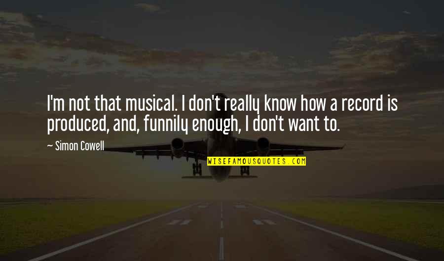 Lijuan Yuan Quotes By Simon Cowell: I'm not that musical. I don't really know Lijuan Yuan Quotes By Simon Cowell: I'm not that musical. I don't really know