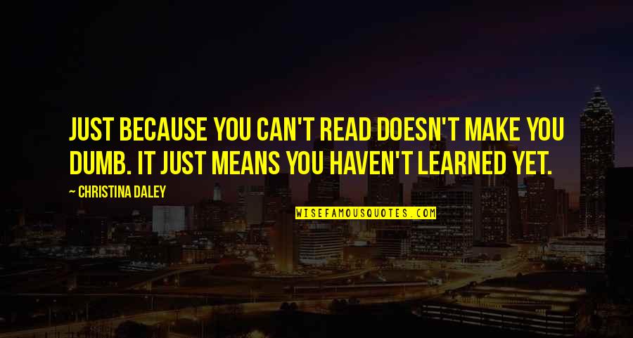 Lijuan Zhang Quotes By Christina Daley: Just because you can't read doesn't make you
