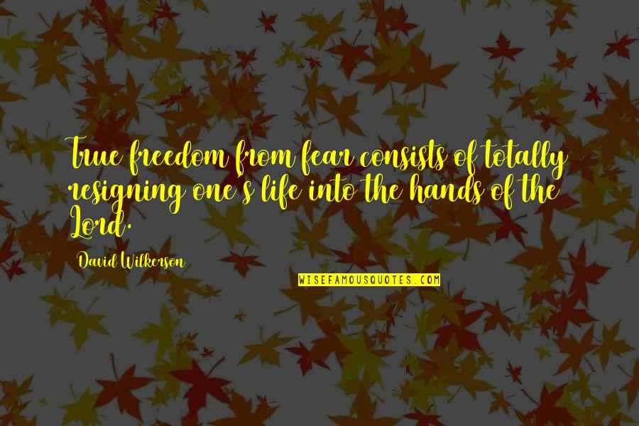 Likability Scale Quotes By David Wilkerson: True freedom from fear consists of totally resigning