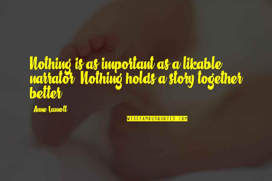 Likable Or Not Quotes By Anne Lamott: Nothing is as important as a likable narrator.