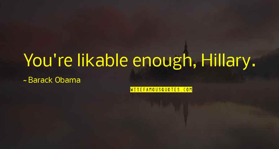 Likable Or Not Quotes By Barack Obama: You're likable enough, Hillary.