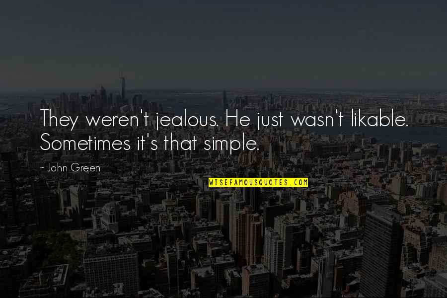 Likable Or Not Quotes By John Green: They weren't jealous. He just wasn't likable. Sometimes