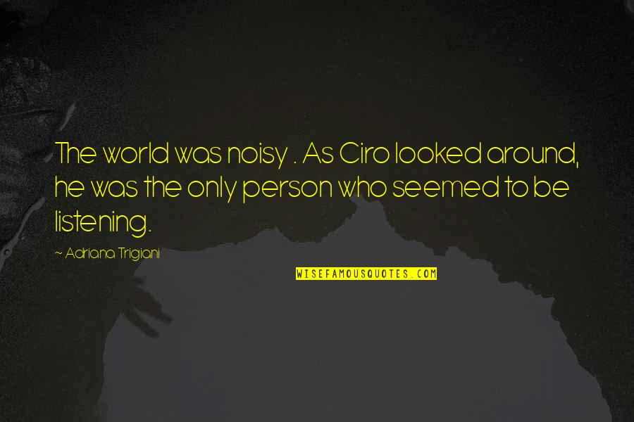 Likatex Quotes By Adriana Trigiani: The world was noisy . As Ciro looked