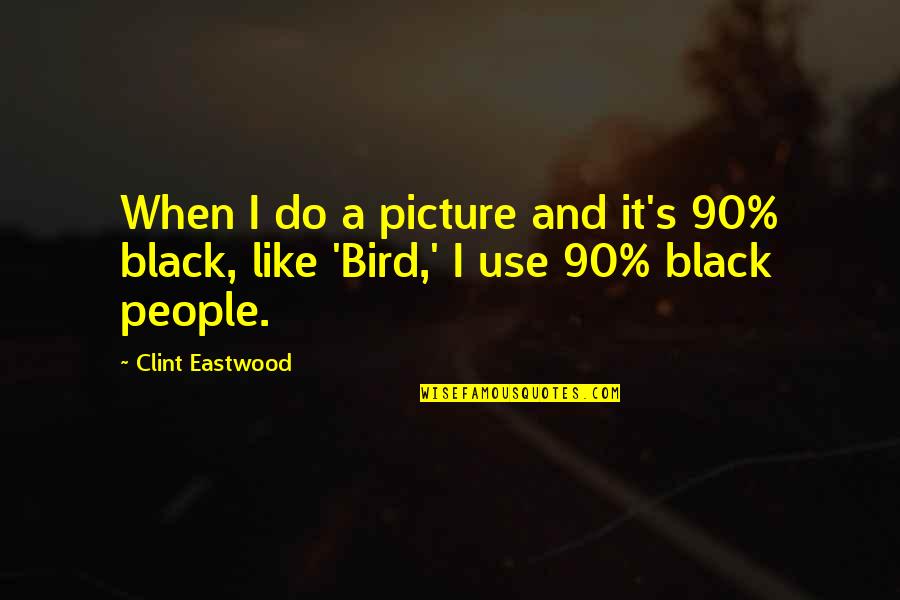 Like A Bird Quotes By Clint Eastwood: When I do a picture and it's 90%