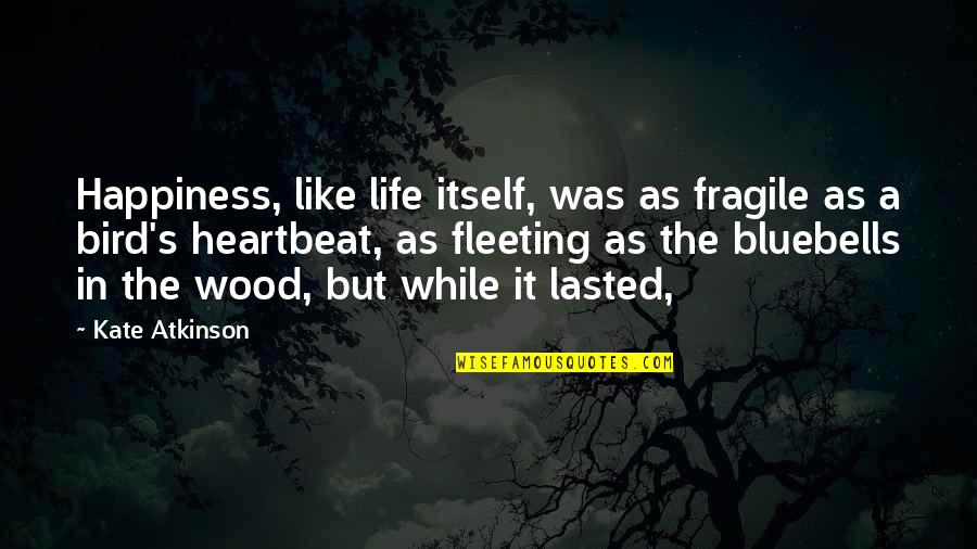 Like A Bird Quotes By Kate Atkinson: Happiness, like life itself, was as fragile as