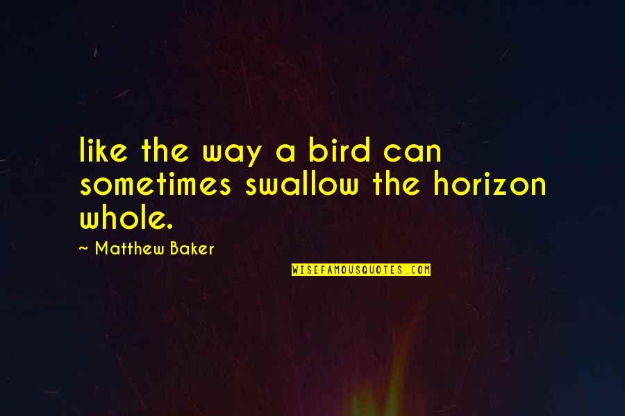 Like A Bird Quotes By Matthew Baker: like the way a bird can sometimes swallow