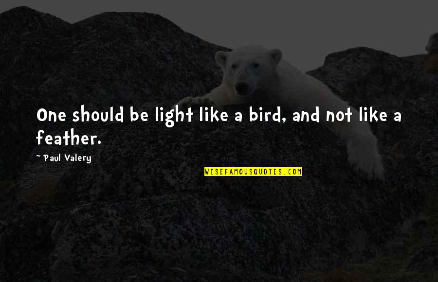 Like A Bird Quotes By Paul Valery: One should be light like a bird, and
