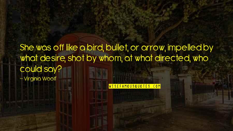 Like A Bird Quotes By Virginia Woolf: She was off like a bird, bullet, or