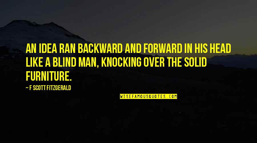 Like A Blind Man Quotes By F Scott Fitzgerald: An idea ran backward and forward in his