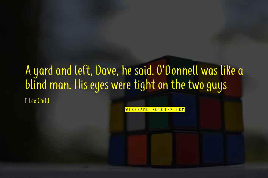 Like A Blind Man Quotes By Lee Child: A yard and left, Dave, he said. O'Donnell