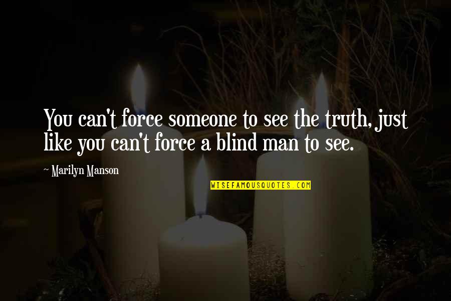 Like A Blind Man Quotes By Marilyn Manson: You can't force someone to see the truth,