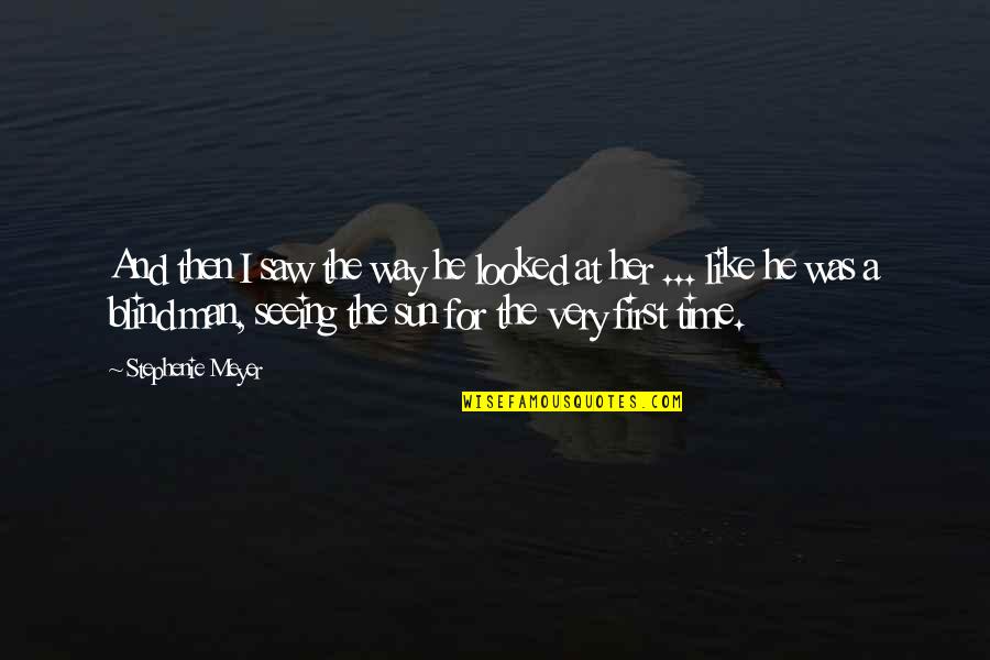 Like A Blind Man Quotes By Stephenie Meyer: And then I saw the way he looked