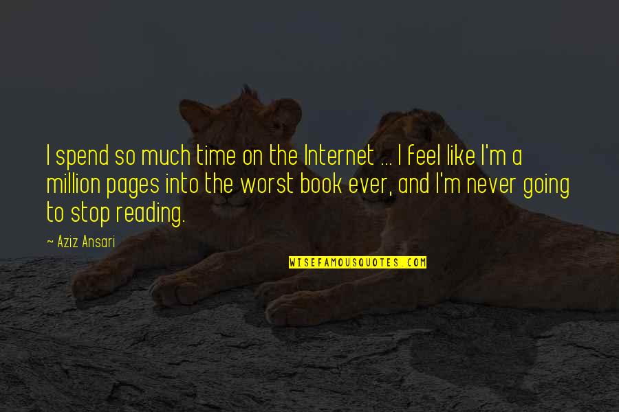 Like A Book Quotes By Aziz Ansari: I spend so much time on the Internet